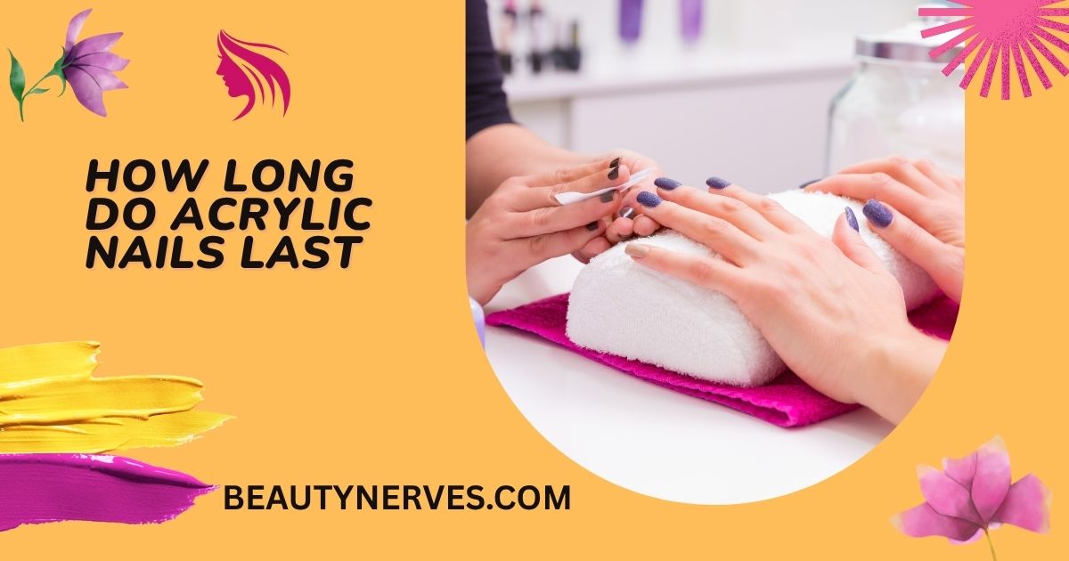 how long do acrylic nails last
