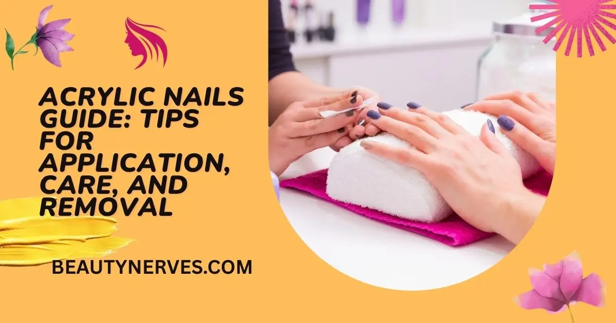 Acrylic Nails Guide Tips for Application, Care, and Removal