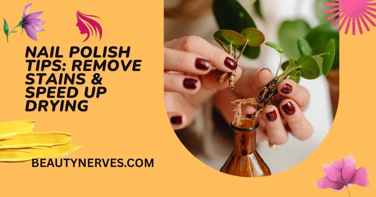 Nail polish tips on removing stains and speeding up drying, with a close-up of hands holding plants and showcasing polished nails.